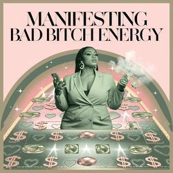 Manifesting Bad Bitch Energy