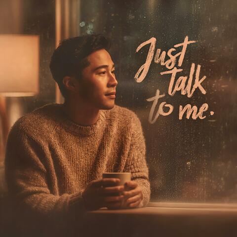 Just Talk to Me