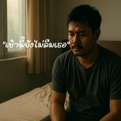 เช้านี้ยังยังไม่ลืมเธอ