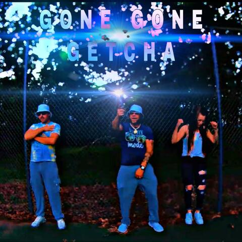 GONE GONE GETCHA