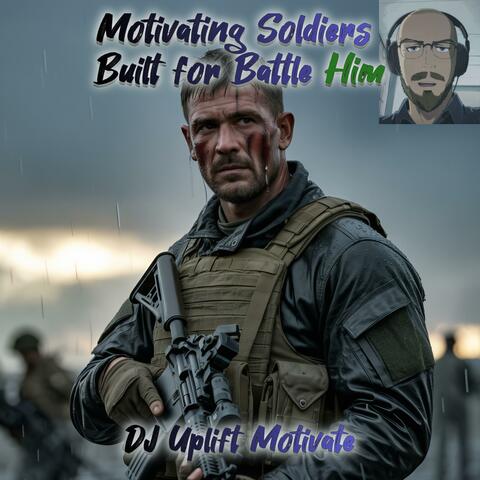 Motivating Soldiers Built for Battle Him