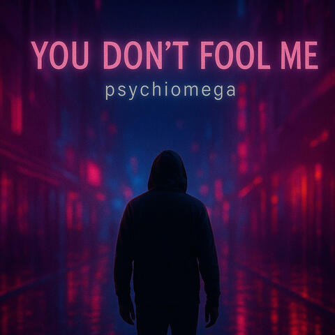 You don't fool me