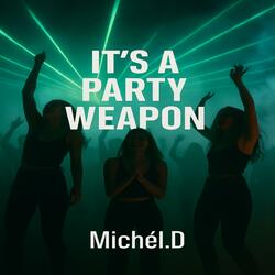 It´s a Party Weapon