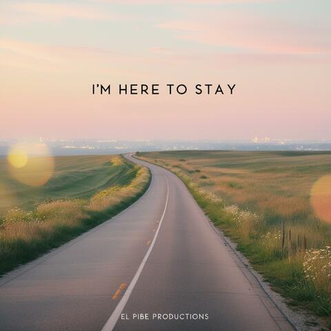 I'm Here To Stay