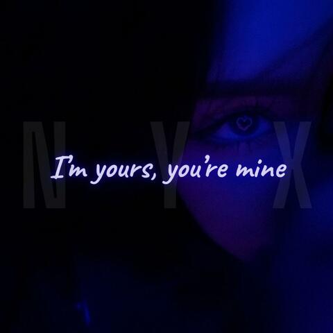 I'm yours, you're mine