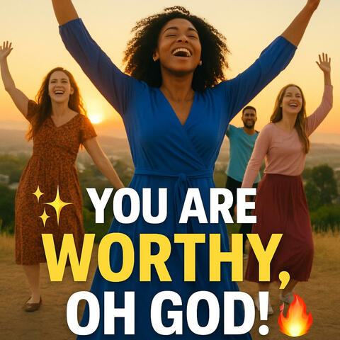 You are worthy, Oh God