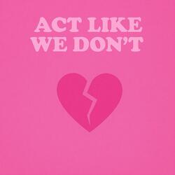 Act Like We Don't