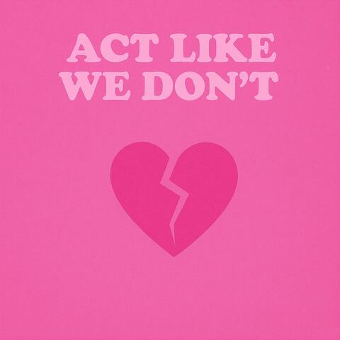 Act Like We Don't