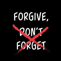 FORGIVE, DON'T FORGET