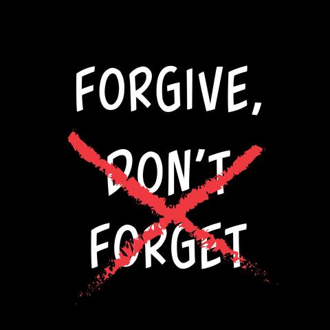 FORGIVE, DON'T FORGET
