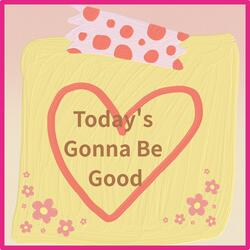 Today's Gonna Be Good