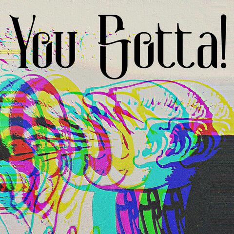 You Gotta!