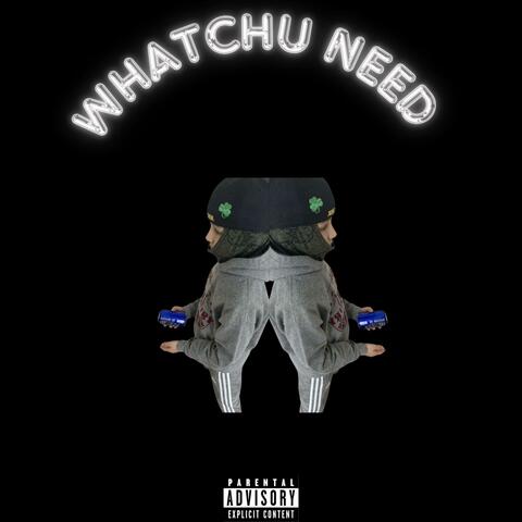 Whatchu Need