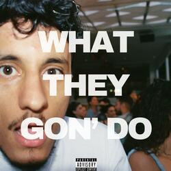 WHAT THEY GON' DO