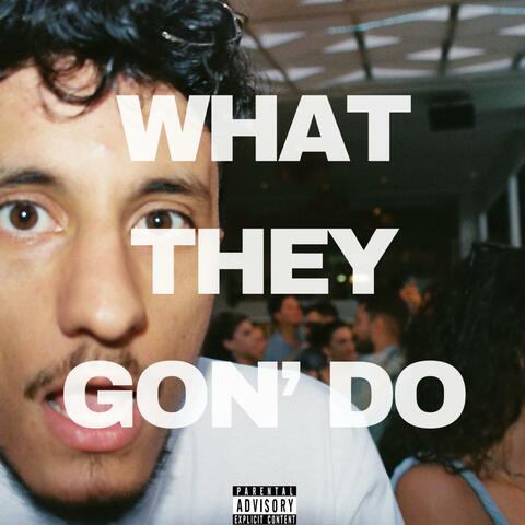WHAT THEY GON' DO