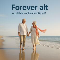 Forever alt – wir blühen nochmal richtig auf!