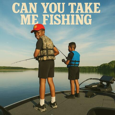 Can you take me fishing