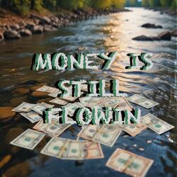 MONEY IS STILL FLOWIN