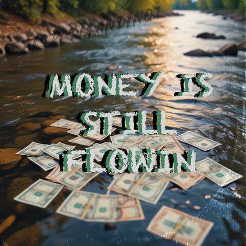MONEY IS STILL FLOWIN