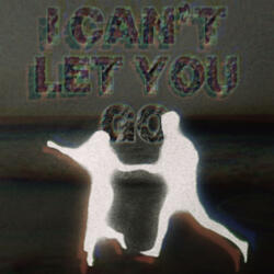 I can't let you go