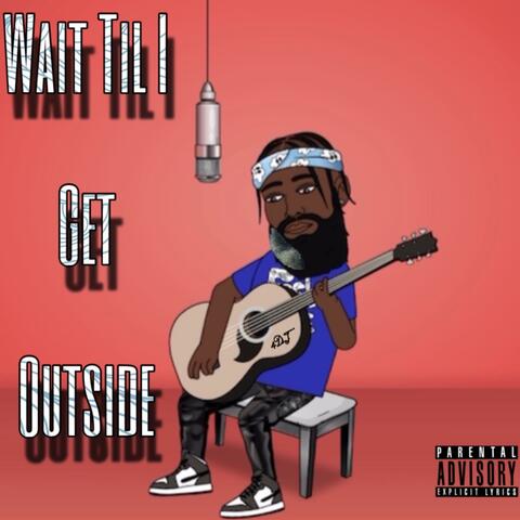 Wait Til I Get Outside