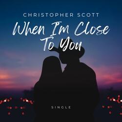When I'm Close To You