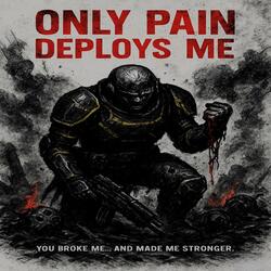 ONLY PAIN DEPLOYS ME