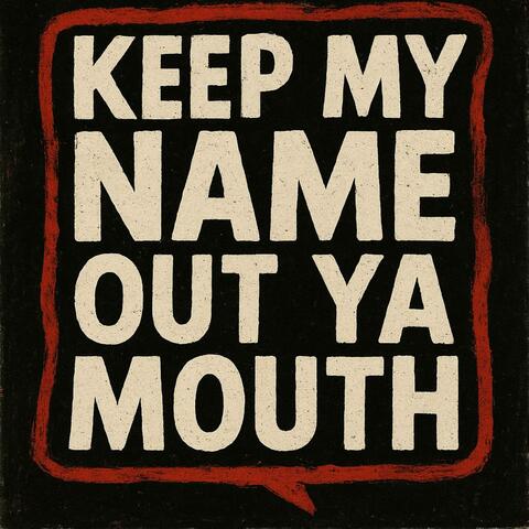 Keep My Name Out Ya Mouth