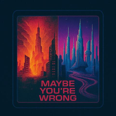 Maybe You're Wrong