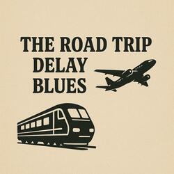 The Road Trip Delay Blues