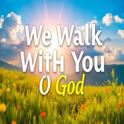 We Walk Beside You, O God