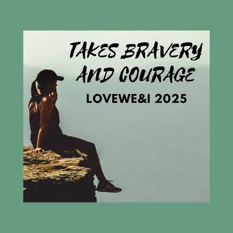 Takes bravery and courage