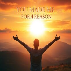 YOU MADE ME FOR A REASON