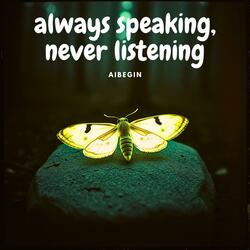 Always Speaking, Never Listening
