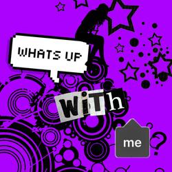 Whats up wit me?