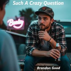 Such A Crazy Question