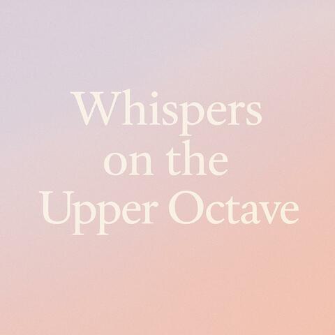 Whispers on the Upper Octave