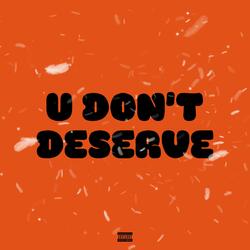 U Don't Deserve (Extended Mix)