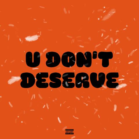 U Don't Deserve