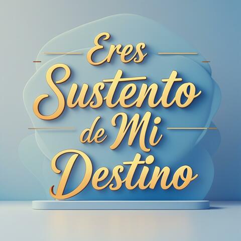 Eres el sustento de mi destino