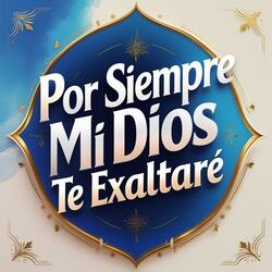Por siempre mi Dios te exaltaré