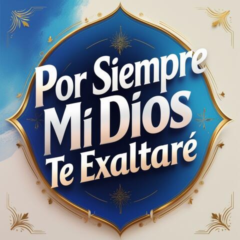 Por siempre mi Dios te exaltaré