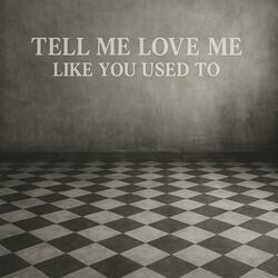 Tell Me You Love Me Like You Used To