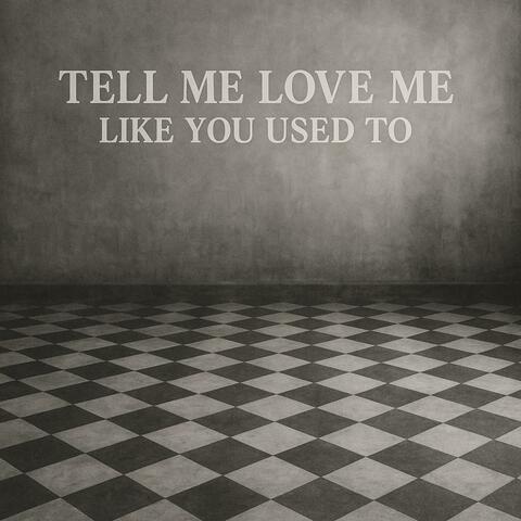 Tell Me You Love Me Like You Used To
