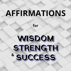 Affirmations for Wisdom, Strength and Success | Daily Morning Affirmations for Success