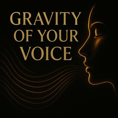 Gravity of Your Voice
