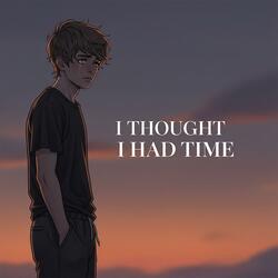 Thought I Had Time