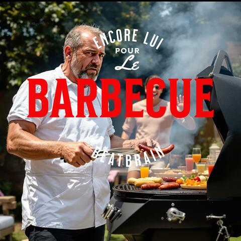 Encore lui pour le barbecue