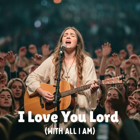 I Love You Lord (With All I Am)