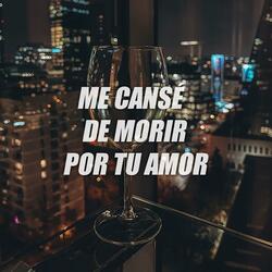 Me Cansé de Morir Por Tu Amor